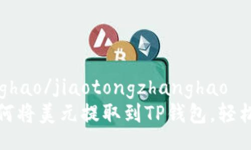 jiaotongzhanghao/jiaotongzhanghao
一步步教你如何将美元提取到TP钱包，轻松管理数字资产
