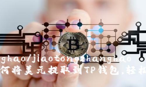 jiaotongzhanghao/jiaotongzhanghao
一步步教你如何将美元提取到TP钱包，轻松管理数字资产
