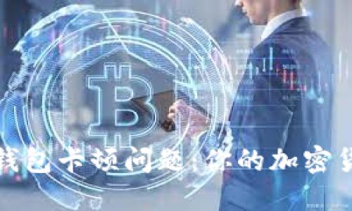 解决TP钱包卡顿问题：你的加密货币体验