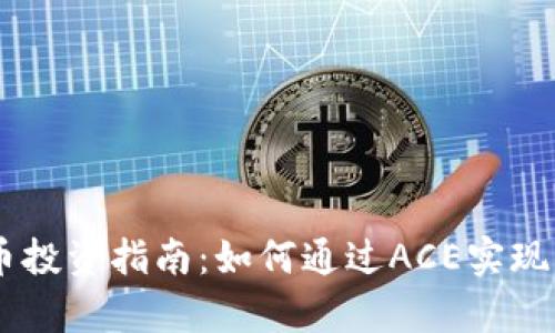 ACE虚拟币投资指南：如何通过ACE实现财富增值？