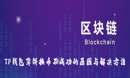 TP钱包薄饼换币不成功的原因与解决方法