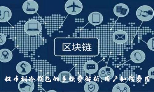 提币到冷钱包的手续费解析：用户如何费用