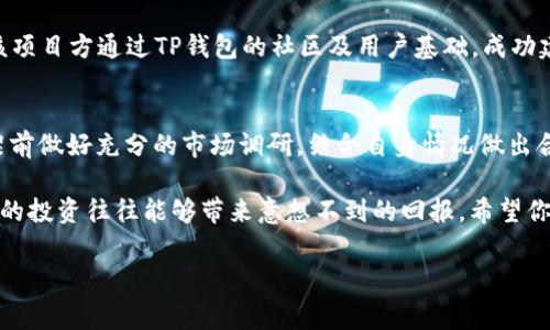 在讨论TP钱包的上架费用之前，让我们先了解TP钱包是什么，以及它在加密货币行业中的地位和重要性。TP钱包，作为一种去中心化的数字货币钱包，可以安全存储和管理各种加密货币。如果你对上架费用感兴趣，或许是因为你计划要在某个交易所上线你的代币，或者想要了解如何在TP钱包上添加你的项目。

TP钱包的基本概述

什么是TP钱包？
TP钱包是一款用户友好的数字货币钱包，支持多种主流加密货币的存储和交易。它不仅允许用户安全地存储他们的资产，还为NFT（非同质化代币）提供支持，让用户更方便地进行数字艺术品的交易。此外，TP钱包还具备去中心化交易所（DEX）功能，让用户能够直接在钱包内进行交易。

在如今的市场环境中，TP钱包受到了越来越多用户的青睐。特别是随着去中心化金融（DeFi）和NFT的迅速发展，如何在这样的钱包中确保项目的曝光和用户的便捷操作，成了越来越重要的问题。

TP钱包的上架流程
上架到TP钱包的过程通常涉及多个步骤：首先是项目方需要提交相关申请，提供代币的智能合约地址、项目的白皮书及其它相关资料。一旦审核通过，便可以进行上架。而在这个过程中，上架费用也是不可忽视的关键因素。

TP钱包上架费用
那么，TP钱包的上架费用到底是多少呢？根据不同的项目类型、市场需求等多种因素，费用可能会有所不同。一般情况下，上架费用可能在几千到数万元不等。需要注意的是，这个费用不是固定的，项目方最好提前与TP钱包的团队沟通，确认具体的费用和流程。

费用的使用目的
这些上架费用主要用于支持TP钱包的持续开发和维护。例如，它可能会用于提高用户体验、增强安全性及推动平台的市场推广等。因此，尽管费用看似不小，却是在为用户提供更好服务的基础。

没有费用的优势
值得一提的是，有些平台会为了吸引更多的项目，制定相对较低的上架费用，甚至提供免费上架的机会。这对于刚起步的项目来说，是一大优势，可以帮助它们节省资金并更快地进入市场。但与此同时，项目方也需要对这些平台的信誉进行调查，确保自己的资产和用户信息的安全。

项目后续支持
除了上架费用外，项目方在TP钱包上线后，还需要关注跟进支持的费用。这包括但不限于市场推广、用户支持和持续的技术维护等，项目方需要认真评估这些后续成本。维护费用的预算应该在项目初期进行规划，以确保有足够的资源支持项目的长远发展。

案例分析：成功上架的项目
有许多项目通过TP钱包获得了良好的发展。例如，某个去中心化交换协议在上架TP钱包后，用户数量迅速增长，交易量也大幅提升。该项目方通过TP钱包的社区及用户基础，成功建立了自己的品牌形象和用户互动。这表明，与一个优质钱包平台合作，对于增加项目的曝光率及用户信任度有着重要的帮助。

个人见解与总结
从我个人的经验来看，选择合适的钱包上架，不仅仅考虑费用，还需要考虑平台的用户基础、社区活跃度及安全性。项目方需要在上架前做好充分的市场调研，结合自身情况做出合理的决策。同时，维护和跟进项目同样重要，确保用户在经历良好的体验后，愿意长期持有和使用自己的代币。

总的来说，TP钱包作为一个重要的加密货币服务平台，其上架费用虽然存在一定的经济压力，但对于项目推广与资本运作来说，适当的投资往往能够带来意想不到的回报。希望你在对TP钱包的上架过程中能做出明智的决定。

TP钱包, 上架费用, 数字货币, 加密货币, DEX/guanjianci