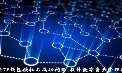 
解决TP钱包授权不成功问题，提升数字资产管理效率