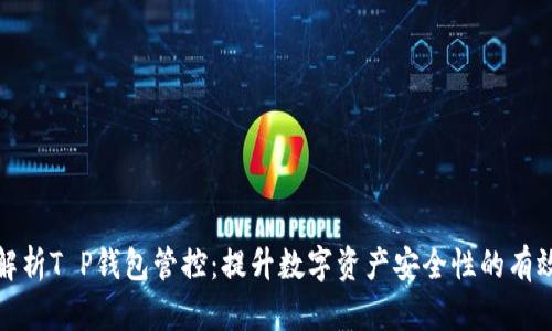 全面解析T P钱包管控：提升数字资产安全性的有效策略