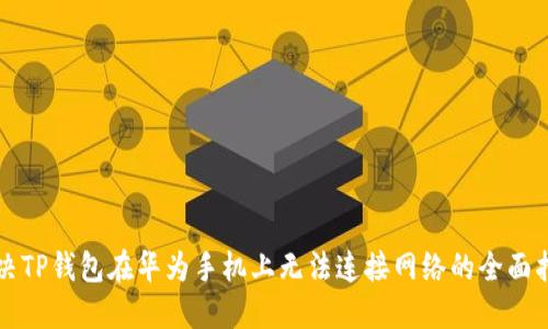解决TP钱包在华为手机上无法连接网络的全面指南