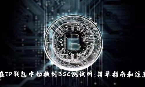 如何在TP钱包中切换到BSC测试网：简单指南和注意事项