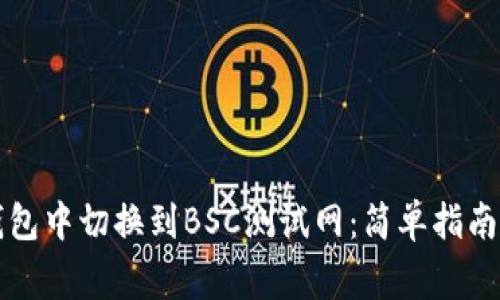 如何在TP钱包中切换到BSC测试网：简单指南和注意事项