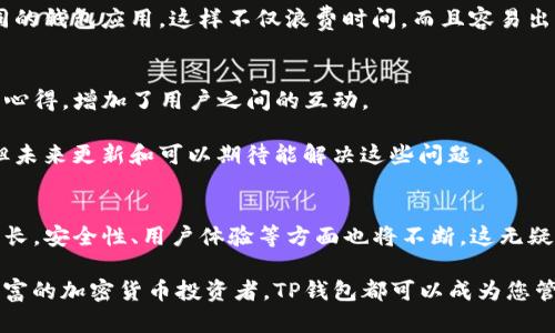 TP钱包（TokenPocket）是一款支持多种公链的数字钱包，最初是基于以太坊（Ethereum）链上开发的，但随着其功能的扩展，TP钱包现在支持多个区块链网络，包括Tron、EOS、HECO、Polygon、Binance Smart Chain（BSC）等。

TP钱包的多链支持
TP钱包的多链特性使其在加密货币用户中受到青睐。用户可以在一个钱包中方便地管理不同区块链上的数字资产，这种灵活性提升了用户体验。无论是使用以太坊ERC-20代币，还是Tron的TRC-20代币，TP钱包都能够轻松处理其交易。这种多链支持的必要性在于，随着区块链技术的发展，各种新的公链应运而生，为用户提供了更加多元化的选择。

使用TP钱包的优势
首先，TP钱包支持丰富的区块链生态系统。用户不仅可以在TP钱包中存储和管理比特币（BTC）、以太坊（ETH）、Tron（TRX）等主流数字货币，还能在去中心化应用（DApp）中参与借贷、交易和游戏等多种项目，这为用户创造了更多收益的可能性。

其次，TP钱包的安全性也是其一大亮点。它通过私钥加密保护用户的数字资产，确保用户的资金安全。在数字资产频繁被盗的情况下，TP钱包提供了更为可靠的保护措施。此外，其去中心化的特点使得用户不必将资产托管于第三方，而是可以自主掌控自己的财务。

丰富的功能与用户体验
TP钱包不仅仅是一个简单的数字货币钱包，它还集成了丰富的功能。例如，用户可以通过TP钱包访问市场行情、进行资产交换、参与去中心化金融（DeFi）等。这种多功能的设计使得数字货币的管理变得更为便捷。

个人经验方面，我在使用TP钱包时，尤其享受其便捷的交易体验。由于支持多种链，交易过程不再繁琐。以前在管理不同链的资产时，我常常需要切换不同的钱包应用，这样不仅浪费时间，而且容易出错。而TP钱包的多链特性恰好解决了这一问题。

用户对TP钱包的评价
市场上对TP钱包的评价总体上是积极的。用户普遍赞赏其简洁的界面和易用的操作。此外，TP钱包社区也比较活跃，用户可以在这里共享使用技巧、交流心得，增加了用户之间的互动。

然而，也有一些用户提出了改进建议。例如，有些用户希望TP钱包能够增加更多链的支持，或者提升钱包的响应速度。虽然这些问题在一定程度上存在，但未来更新和可以期待能解决这些问题。

未来的展望
随着区块链技术的发展，TP钱包的未来十分广阔。预计将会有更多新的区块链进入TP钱包的支持列表，用户的选择会更加丰富。此外，随着用户需求的增长，安全性、用户体验等方面也将不断，这无疑会吸引更多用户的使用。

总的来说，TP钱包作为一款多链数字钱包，凭借其丰富的功能、安全的保障和良好的用户体验，未来在市场上的表现值得期待。无论您是新手还是经验丰富的加密货币投资者，TP钱包都可以成为您管理数字资产的得力助手。