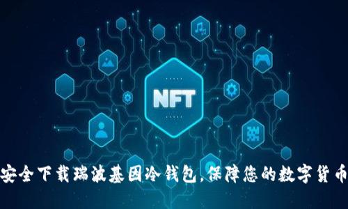 如何安全下载瑞波基因冷钱包，保障您的数字货币安全
