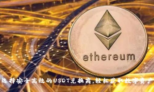 如何选择安全高效的USDT兑换商，轻松获取数字资产收益