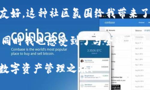 IM钱包国际钱包下载：轻松管理全球数字资产的最佳选择

IM钱包, 国际钱包, 数字资产, 钱包下载, 安全交易/guanjianci

什么是IM钱包？
如今，随着数字货币的崛起，越来越多的人开始关注和使用电子钱包。IM钱包作为一种国际化数字钱包，方便用户管理各种数字资产。无论是比特币、以太坊，还是其他的新兴加密货币，IM钱包都能够让用户轻松地存储、发送和接收。而且它还支持多种语言，适合全球各地的用户。

IM钱包的特点与用户价值
IM钱包不仅仅是一个简单的存储工具，它的出现改变了人们管理财务的方式。在使用IM钱包的用户中，大多数人都发现了以下几个主要的价值：
ul
    listrong安全性高：/strongIM钱包采用先进的加密技术，确保用户的资金安全。此外，用户可以设置双重认证，进一步增强账户保护。/li
    listrong用户友好：/strong无论你是数字货币的新手还是老手，IM钱包的界面设计都相对友好。用户可以快速找到所需功能，通过简单的操作即可完成交易。/li
    listrong跨国交易： /strongIM钱包允许用户进行国际交易，避免了传统银行转账高昂的手续费和时效问题。/li
    listrong多种币种支持：/strongIM钱包支持多种加密货币，用户可以在一个平台上管理不同的资产，大大提高了便利性。/li
/ul

IM钱包的下载与安装
下载IM钱包相对简单，用户只需访问官方网站，选择相应的操作系统（如iOS或Android），就可以开始下载。安装过程也十分顺利，基本上遵循“下一步”即可完成。但在这里，我建议用户在安装前，务必确保你是在官方渠道下载，以避免下载到假冒的应用程序。

使用IM钱包的步骤
初次使用IM钱包的用户可能会感到一些陌生，但其实使用起来并不复杂。下面是一些基本步骤：
ol
    listrong注册账户：/strong打开IM钱包，选择“注册”并填写基本信息，通常需要邮箱和密码。/li
    listrong实名认证：/strong部分地区的用户可能需要进行实名认证，提供一些身份凭证以确保账户安全。/li
    listrong添加资产：/strong注册完成后，用户可以通过“添加资产”功能向钱包中注入资金，该步骤支持多种付款方式。/li
    listrong开始交易：/strong用户可以通过钱包进行想要的交易，无论是购买商品、兑换货币还是其他操作。/li
/ol

个人使用IM钱包的经验分享
在我个人的使用过程中，IM钱包给我留下了非常好的印象。记得刚开始接触数字货币时，我对如何管理和保护自己的资产感到非常迷茫。但是，自从使用了IM钱包后，我发现自己可以轻松掌控各种加密货币。在IM钱包中，我不仅可以查看每种资产的实时汇率，还能随时了解自己的资产总值。有一次，我通过IM钱包成功完成了一笔国际交易，速度快，手续费低，这让我深信它的价值。

IM钱包的安全性建设
数字资产的安全管理是每位用户最关心的问题，IM钱包对此的重视令我非常满意。钱包内置了一系列的安全措施，如冷热钱包分离、私钥管理、短信验证等。尤其是双重认证功能，对于我的账户安全提供了额外的保护。在经历了一些网络安全事件之后，我也意识到了保障数字资产安全的重要性。而IM钱包正是为此提供了诸如定期技术更新和安全保障团队的全方位服务。

IM钱包的未来发展
随着数字货币市场的不断发展，IM钱包也在不断更新迭代。就我个人的观察，IM钱包正在朝着更智能化和便利化的方向发展。他们提出了“未来钱包”的理念，试图结合人工智能和区块链技术，为用户提供更个性化的服务。例如，IM钱包目前正在开发智能投顾功能，根据用户的行为和历史交易，提供个性化的投资建议。这一功能将不仅提升用户体验，也将吸引更多投资者加入。

社区支持与用户反馈
除了功能上的强大，IM钱包还有一个非常活跃的用户社区。用户可以在社区中分享使用经验、交易窍门，甚至是投资建议。这里的用户大多数充满热情，对待新手的交流也十分友好。这种社区氛围给我带来了很大的帮助，通过与其他用户的互动，我能够获得一些不为人知的技巧，有效提升了我的投资组合。

总的来说，IM钱包确实是一个值得推荐的国际钱包。它不仅仅提供了便利的功能，更为用户提供了多维度的保障。在使用IM钱包的过程中，不仅可以有效管理自己的数字资产，同时我也感受到了与全球用户分享经验和知识的乐趣。无论你是刚接触数字货币的新手，还是已有一定经验的投资者，我相信IM钱包都能成为你理想的资产管理工具。

总结一下，IM钱包的注册和使用简单，安全性高，用户体验良好，且支持多种数字资产的管理，是一个不可多得的好选择。如果你还在犹豫，不妨现在就去下载IM钱包，开启你的数字资产管理之旅！