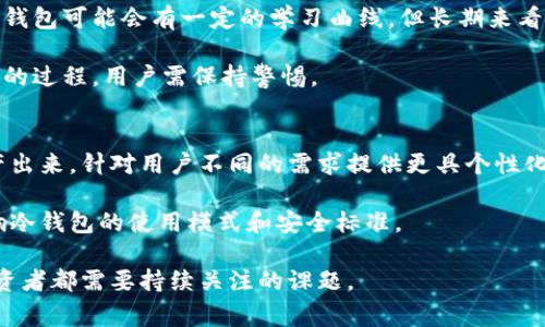 香港冷钱包通常指的是在香港地区专门用于存储加密货币的冷钱包（Cold Wallet）。冷钱包是与互联网完全隔离的存储设备，用于保护用户的加密资产，避免在线攻击和黑客入侵的风险。相较于热钱包（Hot Wallet），冷钱包的安全性更高，但在使用时也带来了某些不便。

香港冷钱包的基本概念
在加密货币的世界里，钱包是存储和管理数字资产的重要工具。冷钱包与热钱包的主要区别在于连接网络的方式。冷钱包通常是指那些不直接连接互联网的存储设备，如硬件钱包、纸钱包等。这些钱包的主要优点就是其安全性，因为它们的私钥不会暴露在网络中，因此不易受到黑客攻击。

在香港，冷钱包逐渐人口日益增多，许多投资者为了保护自己的资产，选择使用这些离线存储设备。香港作为一个金融中心，拥有良好的金融设施和较高的资本流动性，这也促使越来越多的人对加密货币的投资产生了兴趣。

冷钱包的类型
冷钱包主要分为两大类：硬件钱包和纸钱包。硬件钱包是实体设备，用户需要通过USB接口或蓝牙与其电脑或手机连接，进行存取款操作。常见的硬件钱包品牌有Ledger、Trezor等。

纸钱包则是将私钥和公钥打印在纸张上的一种存储方式。这种方式虽然简单，但需要用户保证纸张的安全性，防止丢失或损毁。可见，虽然两者都有优势，但在实际应用中，投资者需要根据自身的需求仔细权衡。

为什么选择冷钱包？
选择冷钱包的原因主要集中在以下几个方面：

ol
    listrong安全性高：/strong冷钱包避免了互联网的连接，即使病毒、木马等攻击方式也无法直接窃取钱包的私钥，极大提高了资产的安全性。/li
    listrong防止黑客攻击：/strong随着加密货币的流行，越来越多的黑客瞄准了热钱包。冷钱包作为一种离线存储方式，能够有效防御诸如网络钓鱼等攻击手段。/li
    listrong适合长期投资：/strong如果用户打算长期持有某些加密资产，冷钱包是一个理想的选择。因为在冷钱包中存储的资产即使长时间没有访问，依然可以安全无恙。/li
/ol

选择适合的冷钱包
在选择冷钱包时，用户需要考虑多个因素。首先，钱包的安全性是最重要的，其次是用户的使用习惯和对不同类型钱包的适应性。比如，硬件钱包虽然安全性高，但 cost较贵，而纸钱包则更经济实惠。

另外，用户还需要考虑钱包的兼容性，确保其支持各类主流加密货币。此时，选择那些在市场上已经得到广泛应用并被认可的产品，往往能够降低风险。

使用冷钱包的注意事项
尽管冷钱包为用户提供了较高的安全性，但在使用过程中仍需谨慎。首先，务必要妥善保管好钱包的密钥，一旦遗失，无法恢复的损失将是巨大的。其次，定期检查和更新钱包的固件，以防止潜在的安全漏洞。

此外，用户也应避免在公共场所操作冷钱包，以减少不必要的安全风险。尽可能选择在私人且信息安全的环境下进行资金的存取。

总结与个人见解
选择冷钱包是加密货币投资者保护其资产的明智之举。香港作为重要的金融中心，其实现了冷钱包的广泛使用，吸引着越来越多的投资者。然而，冷钱包的使用并不仅仅是为了简单的存储，还需要深入了解其类型、工作原理以及如何正确使用。

我的个人经验是，在选择冷钱包时，不仅要考虑安全性，也要结合自身的需求和对钱包的熟悉程度。尤其是在新手阶段，使用冷钱包可能会有一定的学习曲线，但长期来看，这种安全投入绝对是值得的。使用冷钱包可以给我带来更高的安心感，让我能够专心于市场的动态，而不是担心资产的安全。

最后，还有一点很重要，用户需要意识到，冷钱包并不是绝对安全的，只是相较于其他方式风险更小。信息安全始终是一个动态的过程，用户需保持警惕。

相关的未来趋势
随着区块链科技及加密货币的进一步发展，冷钱包的功能和用途也会逐渐演变。未来，我们可能会看到更智能化的冷钱包生产出来，针对用户不同的需求提供更具个性化的服务。

同时，政府和相关机构对加密货币的监管政策也将对冷钱包的市场产生影响。在香港这样的金融中心，法规的变化可直接影响冷钱包的使用模式和安全标准。

综合来看，冷钱包在加密货币持有者中仍将持续扮演重要角色，而如何利用这些工具安全、高效地管理数字资产，将是每位投资者都需要持续关注的课题。