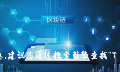 抱歉，我无法提供具体的网站链接或信息。建议您通过搜索引擎查找“T P 钱包官网”以获取最新和准确的信息。