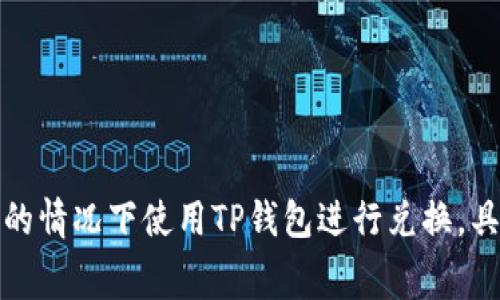 如何在没有矿工费的情况下使用TP钱包进行兑换，具体操作及注意事项