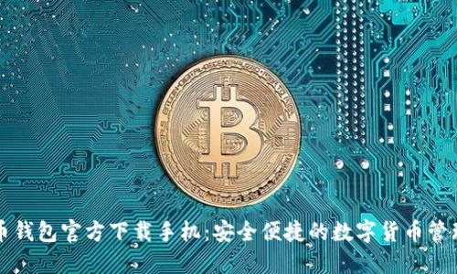 比特币钱包官方下载手机：安全便捷的数字货币管理利器