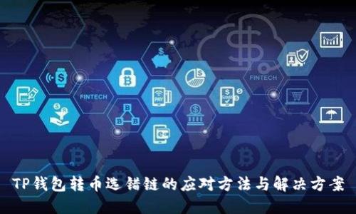 TP钱包转币选错链的应对方法与解决方案