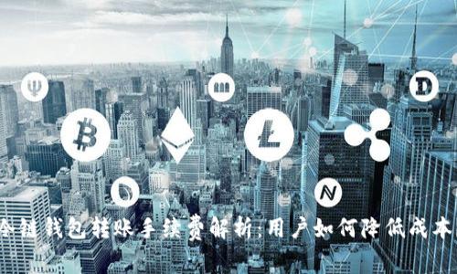 冷链钱包转账手续费解析：用户如何降低成本？