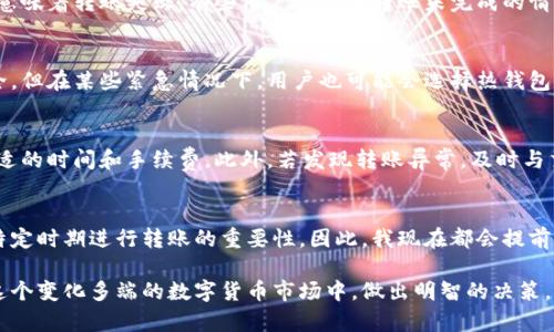 冷钱包到欧易会延迟吗？揭秘数字资产转账背后的真实时间

冷钱包, 数字资产, 欧易, 转账延迟, 加密货币/guanjianci

引言：冷钱包与热钱包的区别
在数字货币的世界中，钱包分为冷钱包和热钱包两种。冷钱包是指不连接互联网的储存方式，通常以硬件设备或纸质形式存在。而热钱包则是始终在线的，便于快速交易。但正因为冷钱包具有高安全性，很多用户往往选择将大部分资产存放在冷钱包中，以防止黑客攻击。

转账至欧易的背景
欧易（OKEx）是一家知名的加密货币交易平台，用户可以在这里买卖各种数字资产。当用户选择将冷钱包中的数字资产转账至欧易时，许多人会关心转账时间是否会有所延迟。实际上，影响这一过程的因素有很多，下面将进行详细解析。

转账过程通常需要多长时间？
一般来说，数字资产从一个钱包转账到另一个钱包的时间取决于几个因素，包括所使用的区块链、网络的拥堵程度和确认时间等。例如，比特币的转账速度一般较慢，在网络拥堵的情况下可能需要数分钟甚至数个小时才能完成；而以太坊的转账速度相对较快，通常在几分钟内就能完成交易确认。

区块链网络的拥堵与费用
在某些高峰时期，各大交易所的交易量骤增，导致区块链网络的拥堵。这种情况下，交易的确认时间可能会延长。用户在发送转账时，通常需要支付一定的网络手续费，以提升交易的优先级。相较于在冷钱包和欧易之间的转账，延迟确实是一个需要考虑的重要因素。

冷钱包的转账步骤
将冷钱包中的资产转账至欧易并不复杂，通常包括以下几个步骤：
ul
  li首先打开冷钱包，选择你要转账的数字资产。/li
  li输入欧易提供的收款地址，确保地址的准确性，避免资金损失。/li
  li设置适当的手续费，以确保快速确认。/li
  li确认并发送交易信号。/li
/ul
虽然过程简单，但任何一个细节出错都可能导致资产无法成功转账。对此，用户在操作时需谨慎小心。

从冷钱包到欧易的具体案例
例如，某用户在使用冷钱包向其欧易账户转账时，选择的数字货币是比特币。在非高峰时间段，他设置了适中的手续费，通常可以在十分钟内完成。但如果他在网络拥堵的情况下进行操作，可能会发现自己在等待几个小时后仍未收到资金。

提前预估转账时间的重要性
对每个用户来说，提前了解不同区块链的平均转账时间是十分重要的。这不仅能让你做好资金的规划，也能在需要时对转账的时效有合理预期，从而避免因耐心不足而产生不必要的焦虑。例如，在繁忙的交易时段，尽量提前做好资产转账安排。

用户常见的问题与误区
许多用户在转账后，会立即期待资产出现在欧易账户中，若没有及时到账便会感到焦虑。要注意的是，冷钱包转账至热钱包的过程，受多种因素影响，延迟并不一定意味着转账失败。有些用户甚至在转账未完成的情况下就再次尝试发起转账，结果造成了重复而复杂的交易处理。

安全性与便捷性的权衡
冷钱包虽然在转账时可能存在延迟，但其安全性却是不容忽视的。在选择钱包类型时，用户应当平衡安全和便捷性，特别是当涉及大额转账时，使用冷钱包固然安全，但在某些紧急情况下，用户也可能会选择热钱包以便于快速反应。

总结与建议
总体而言，从冷钱包到欧易的转账并不一定会延迟，但受多种因素的影响，用户应该了解整个过程，并做好充足的准备。转账前可以查询区块链的实时状态，选择合适的时间和手续费。此外，若发现转账异常，及时与交易平台的客服沟通，可能会更快解决问题。在数字资产管理的过程中，既要拥有良好的操作习惯，也要树立合理的预期，以避免因时间因素而导致的焦虑和不安。 

个人经验分享
在我自己的经历中，我曾经在冬季假期期间尝试用冷钱包转账比特币到我的欧易账户，结果由于网络拥堵，转账延迟了将近一个小时。经过这次经历，我认识到在特定时期进行转账的重要性，因此，我现在都会提前查询网络状态，并在交易高峰期选择不同的策略。

总之，冷钱包到欧易的转账虽然会有延迟的可能，但通过合理操作和预先安排，用户完全可以在较为安全的基础上实现快速、便捷的资产转移。希望每个人都能在这个变化多端的数字货币市场中，做出明智的决策，获取更好的收益。