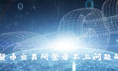 解决数字货币交易所登录不上问题的终极指南