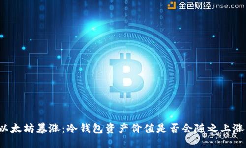 以太坊暴涨：冷钱包资产价值是否会随之上涨？