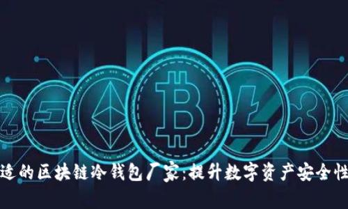 选择合适的区块链冷钱包厂家：提升数字资产安全性的指南