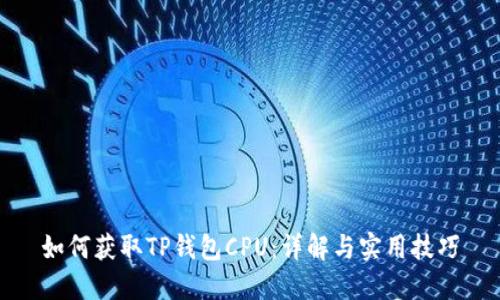 如何获取TP钱包CPU：详解与实用技巧