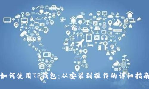 如何使用TP钱包：从安装到操作的详细指南