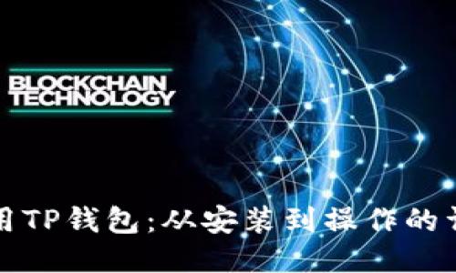 如何使用TP钱包：从安装到操作的详细指南