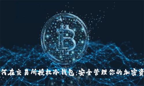 如何在交易所授权冷钱包：安全管理你的加密资产
