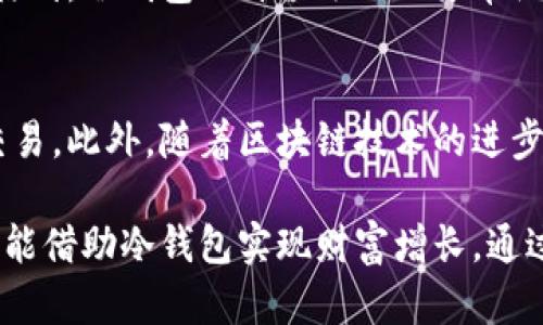 冷钱包如何挣钱最快？揭秘加密货币存储与投资的最佳策略

冷钱包, 加密货币, 投资策略, 被动收入, 安全存储/guanjianci

什么是冷钱包？为什么选择冷钱包？
在进入冷钱包如何挣钱的问题之前，首先要了解什么是冷钱包。冷钱包即离线钱包，是一种不与网络连接的加密货币存储方式。这种方式的最大优势在于安全性，从而有效避免黑客攻击和网络诈骗等风险。对于那些计划长期持有数字资产的用户而言，冷钱包是一个理想的选择。

冷钱包的类型与选择
冷钱包主要有硬件钱包和纸钱包等形式。硬件钱包如Trezor和Ledger等，通常以USB设备的形式存在，提供极高的安全性和易用性。而纸钱包则是将私钥、地址等信息打印在纸张上，虽然安全性也很高，但使用上稍显不便。选择冷钱包时需根据自身的需求和习惯来决定。

如何通过冷钱包进行投资？
当你拥有了冷钱包，接下来就是选择合适的投资策略。选择投资的加密货币是盈利的第一步。许多用户错误地只选择短期热门的货币，而忽视了那些有潜力的低市值币种。根据个人经验，建议关注那些具有实际应用场景和良好团队支持的币种。比如，某些稳定币能帮助投资者在波动的市场中保持资金稳定。

挖矿与冷钱包的结合
除了简单的购买和持有，加密货币的挖矿也是一条通过冷钱包快速挣钱的道路。尽管挖矿往往需要较高的投资成本，但如果选择在适合的时机、合适的币种进行挖矿，可以通过冷钱包安全地存储获得的币种。在挖矿时，建议使用一些支持冷存储的矿池，以保障安全性。

利用冷钱包赚取被动收入
实际上，许多加密货币项目允许持币者通过质押（Staking）或借贷来获得被动收益。这就意味着，即便你将加密货币存储在冷钱包中，也能享受到收益。例如，某些平台允许用户将冷钱包中的特定币种进行质押，用户可以按周期获得收益。这种方式不仅安全，而且不需要频繁交易，非常适合想要长期持有的投资者。

保护你的冷钱包
获得收益的同时，不可忽视冷钱包的安全性。强烈建议投资者采取多重备份措施。例如，可以将冷钱包的备份信息保存在多个安全的地点；或者使用安全的密码管理工具来管理冷钱包的访问权限。此外，定期检查是否有可疑活动也显得尤为重要，有助于保护你的投资不受损失。

市场时机把握的重要性
许多投资者在加密货币市场中遭遇损失往往是因为未能把握市场时机。在实际操作中可以借助一些数据分析工具，帮助判断市场趋势。这种及时的市场反馈能够帮助投资者更好地做出决策。而通过冷钱包存储的币种，尤其适合在市场不稳定时采取长线投资策略。

总结和个人经验分享
冷钱包虽是安全的存储方式，但如何通过它快速挣钱需要综合考量多种因素。我在加密货币投资的道路上，经过多次的尝试和失败，逐渐领悟到，冷钱包的价值远不止于单纯的存储。通过合适的投资策略、市场时机的把握以及借助被动收入的手段，冷钱包能够为投资者提供可观的收益。

未来展望：冷钱包的潜力
随着加密货币市场的不断发展，冷钱包的应用场景也在逐渐扩大。未来，更多的金融平台可能会允许用户利用冷钱包进行多元化的投资和交易。此外，随着区块链技术的进步，冷钱包的安全性和便捷性有望进一步提升。因此，对于未来的投资者，要保持敏锐的市场嗅觉，抓住冷钱包带来的机遇。

总的来说，冷钱包如何挣钱最快，更多的依赖于用户的了解与灵活运用。一开始可能需要一定的学习成本，但一旦掌握了相关知识和技巧，便能借助冷钱包实现财富增长。通过选择合适的投资策略、稳定收益的手段以及安全可靠的存储方式，你便能在加密货币的世界中占得一席之地。