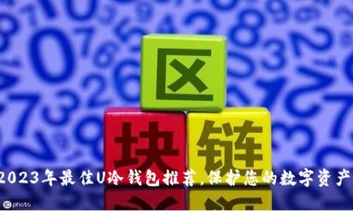 2023年最佳U冷钱包推荐，保护您的数字资产！