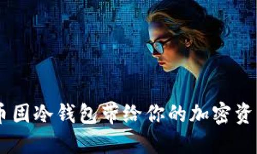 安全与便捷：币固冷钱包带给你的加密资产保护新体验