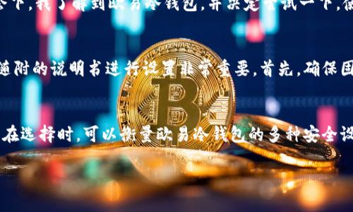 欧易冷钱包：安全、便捷的加密资产存储解决方案

冷钱包, 欧易冷钱包, 加密资产, 数字货币安全, 钱包存储/guanjianci

什么是冷钱包？
在数字货币行业，钱包的角色至关重要。冷钱包，顾名思义，是一种离线存储数字资产的方式。这种钱包不直接连接互联网，使得用户的加密资产在存储过程中几乎无法受到黑客攻击。对于任何重视安全的加密资产持有者来说，冷钱包都是首选解决方案。

欧易冷钱包的基本特性
欧易冷钱包是一种专为加密货币用户设计的高级硬件钱包。它的核心功能是确保用户的私钥和数字货币不受到网络攻击的威胁。通过将这些敏感信息储存在一个独立的硬件设备上，用户能够有效降低被盗的风险。

这款冷钱包不仅注重安全性，还在使用体验方面进行了深度。用户无需拥有高深的技术背景，就能轻松上手，并迅速配置完成。而且，欧易冷钱包除了支持多种主流数字货币外，还具备良好的兼容性，可以与多个交易平台无缝对接。

为何选择欧易冷钱包？
随着数字货币的普及，越来越多的人开始关注资产的安全性。根据最新的研究数据，因黑客攻击而导致的资产损失层出不穷。这一现象引发了人们对冷钱包的重视。选择欧易冷钱包，无疑是对您资产安全的有力保障。

简单易用的接口
对于不熟悉技术的用户来说，界面的友好性极为重要。欧易冷钱包特别设计了用户友好的界面。即使是初次接触数字货币的人，也可以通过简单的步骤完成设置。通过手机应用和专用硬件之间的连接，用户可以快速进行资产管理。

多种数字货币支持
欧易冷钱包支持多种类型的数字货币，从比特币到以太坊，甚至一些小众币种。这种广泛的支持使得用户能够在一个平台上管理多个资产，避免了因使用不同钱包造成的管理混乱。

安全性能解析
安全性是选择冷钱包时最关键的考虑因素。欧易冷钱包采用了多重安全设计。首先，私钥不会被上传至任何服务器，而是在硬件设备内生成和存储；其次，钱包内置了防篡改技术，一旦设备被拆解，数据将会自行清除。此外，欧易还提供了备份与恢复功能，用户可以通过助记词在其他设备上恢复数字资产，保障了使用的灵活性。

个人见解与使用总结
作为一名数字货币的投资者，我个人深知安全存储的重要性。在刚刚开始投资数字货币时，我也曾遭遇过黑客攻击，损失惨重。之后我意识到，使用冷钱包至关重要。在一次偶然的机会下，我了解到欧易冷钱包，并决定尝试一下。使用之后，我发现其简单易用的特点特别适合像我这样对技术一无所知的用户。而它的安全性更是让我感到放心。我可以很高兴地说，欧易冷钱包无疑是我做出的最明智的决策之一。

如何购买和使用欧易冷钱包
在决定购买之前，用户应该了解市场上的多种冷钱包产品。通过官方网店或认证经销商直接购买是最安全的方式，避免了从不明渠道购买可能导致的安全风险。一旦购买成功，按照随附的说明书进行设置非常重要。首先，确保固件是最新版本，然后创建一个强密码，并备份相关的助记词，以防止设备丢失。

总结与建议
在数字货币的世界里，安全永远是第一位的。欧易冷钱包以其优越的性能和卓越的用户体验，成为许多人资产储存的首选。对于广大用户而言，建议在投资前认真考虑资产存储方式。在选择时，可以衡量欧易冷钱包的多种安全设计、用户友好性以及完善的售后服务。在这个信息化高度发达的时代，保护个人资产显得尤为重要。投资者的每一步决策，都会影响未来的财富积累。

总之，冷钱包在加密资产存储中扮演了不可或缺的角色，而欧易冷钱包则以其卓越的安全性能和高效的使用体验脱颖而出，值得每一个数字货币爱好者信赖与选用。