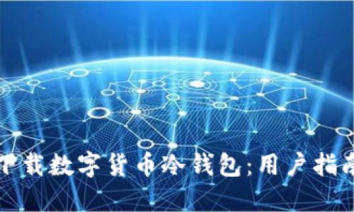如何安全地下载数字货币冷钱包：用户指南与最佳实践