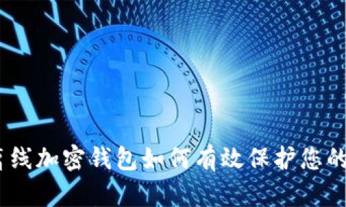 安全存储：离线加密钱包如何有效保护您的区块链私钥