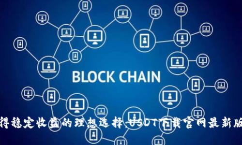 : 获得稳定收益的理想选择：USDT下载官网最新版详解