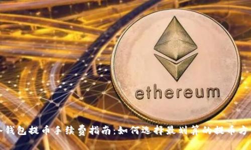 冷钱包提币手续费指南：如何选择最划算的提币方式