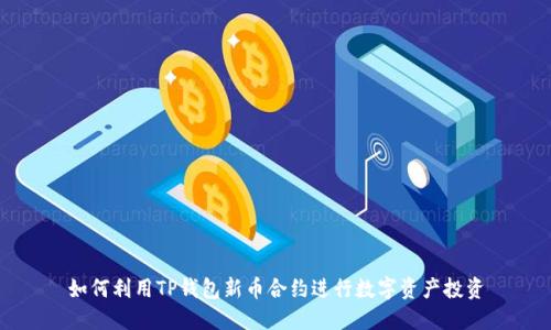如何利用TP钱包新币合约进行数字资产投资