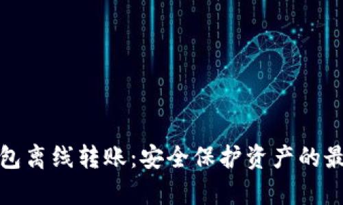 tp冷钱包离线转账：安全保护资产的最佳方式