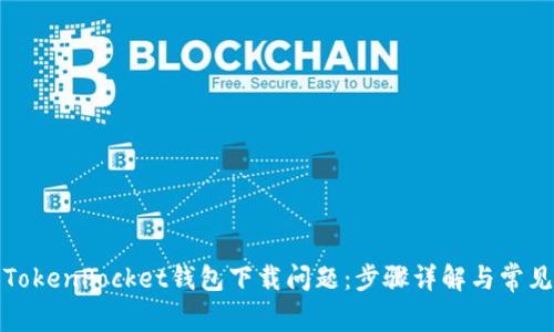 如何解决TokenPocket钱包下载问题：步骤详解与常见解决方案