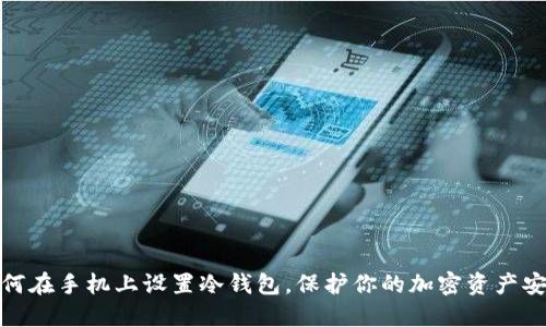 如何在手机上设置冷钱包，保护你的加密资产安全
