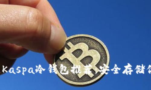 2023年最佳Kaspa冷钱包推荐：安全存储你的加密资产
