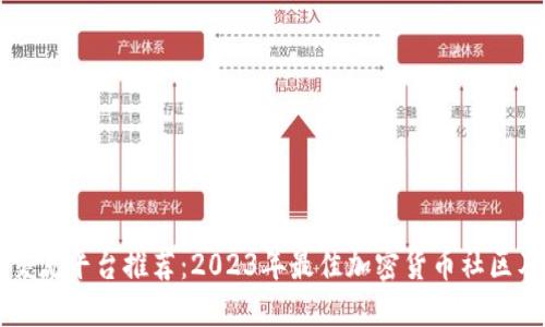 币圈交流平台推荐：2023年最佳加密货币社区及论坛