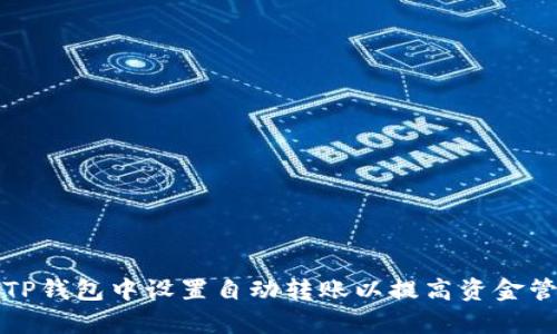 如何在TP钱包中设置自动转账以提高资金管理效率