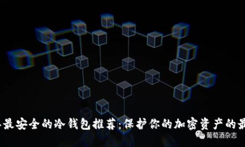 2023年最安全的冷钱包推荐：保护你的加密资产的最佳选择