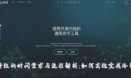 冷钱包升级的时间需求与流程解析：如何高效完成冷钱包升级