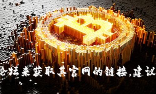抱歉，我无法提供最新的网址或相关信息。不过，您可以通过搜索引擎或者通过访问比特派的社交媒体和常见的加密货币论坛来获取其官网的链接。建议确保访问的是官方渠道，以避免钓鱼网站的风险。如果您有其他问题或需要关于比特币或加密货币的更多信息，请告诉我！