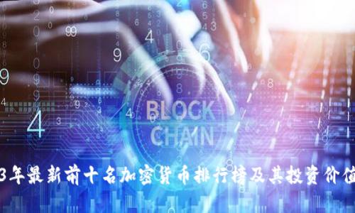 2023年最新前十名加密货币排行榜及其投资价值分析