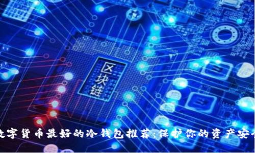 数字货币最好的冷钱包推荐：保护你的资产安全